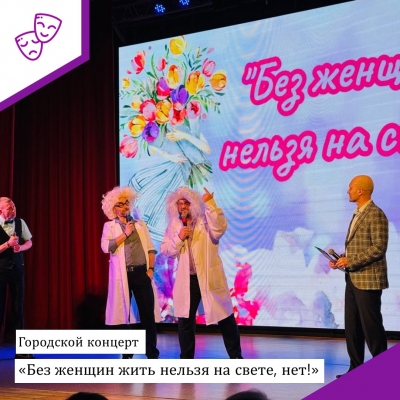 Городской концерт "Без женщин жить нельзя на свете, нет!"
